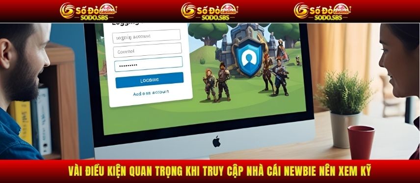 Đăng Nhập Vài điều kiện quan trọng khi truy cập nhà cái newbie nên xem kỹ