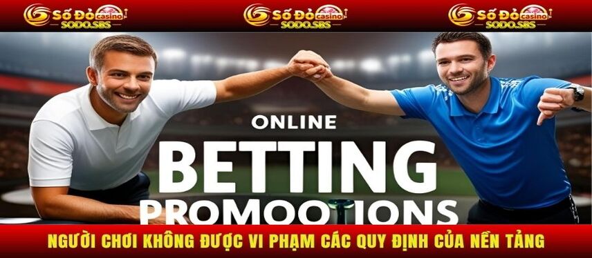 Khuyến Mãi Người chơi không được vi phạm các quy định của nền tảng