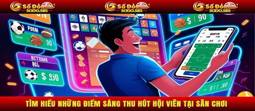 Sodo Tìm hiểu những điểm sáng thu hút hội viên tại sân chơi