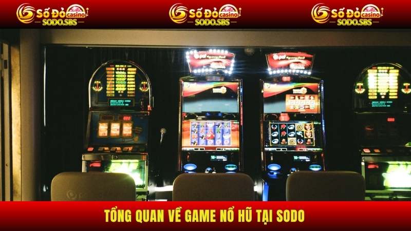 Nổ Hũ Tổng quan về game Nổ hũ tại sodo