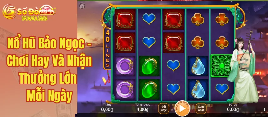 Nổ Hũ Bảo Ngọc - Chơi Hay Và Nhận Thưởng Lớn Mỗi Ngày