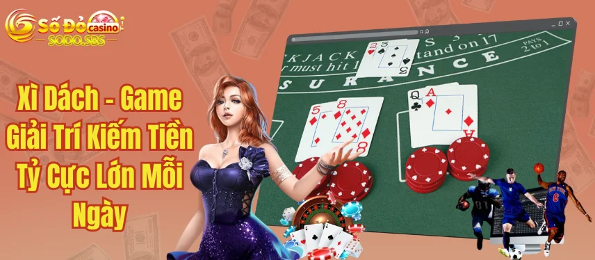 Xì Dách - Game Giải Trí Kiếm Tiền Tỷ Cực Lớn Mỗi Ngày