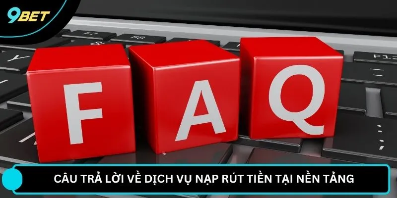 Câu trả lời về dịch vụ nạp rút tiền tại nền tảng 