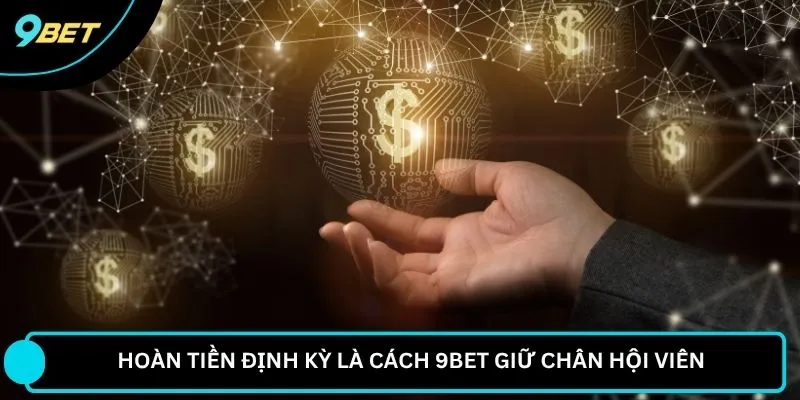 Hoàn tiền định kỳ là cách 9BET giữ chân hội viên 